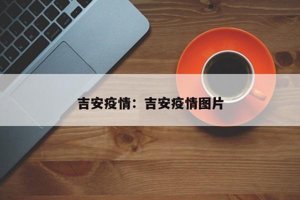 吉安疫情：吉安疫情图片
