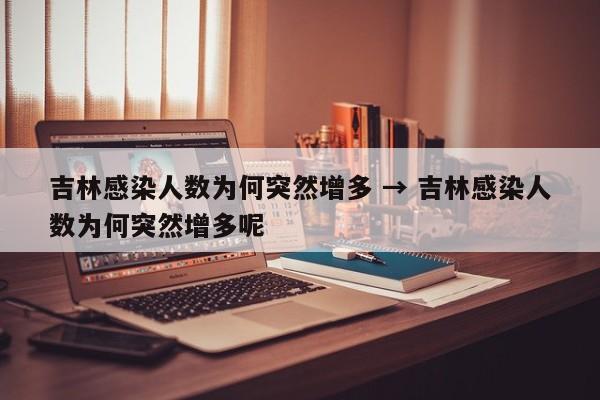 吉林感染人数为何突然增多 → 吉林感染人数为何突然增多呢