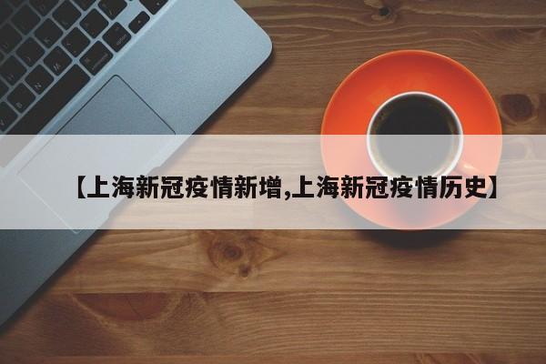 【上海新冠疫情新增,上海新冠疫情历史】