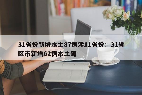 31省份新增本土87例涉11省份：31省区市新增62例本土确