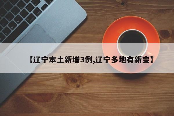 【辽宁本土新增3例,辽宁多地有新变】
