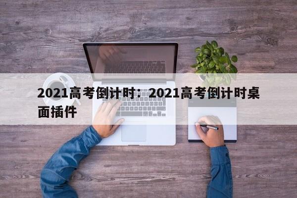 2021高考倒计时：2021高考倒计时桌面插件