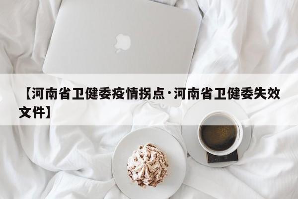 【河南省卫健委疫情拐点·河南省卫健委失效文件】