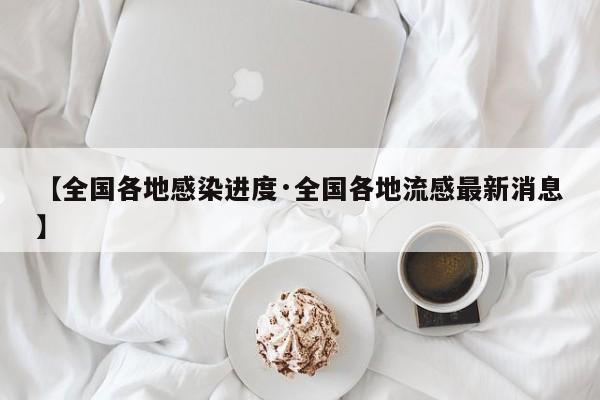 【全国各地感染进度·全国各地流感最新消息】