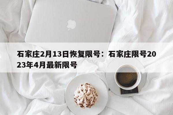 石家庄2月13日恢复限号：石家庄限号2023年4月最新限号