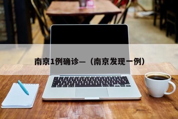 南京1例确诊—（南京发现一例）