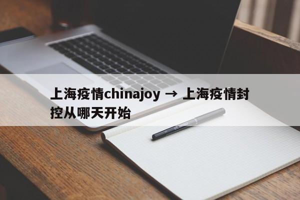 上海疫情chinajoy → 上海疫情封控从哪天开始