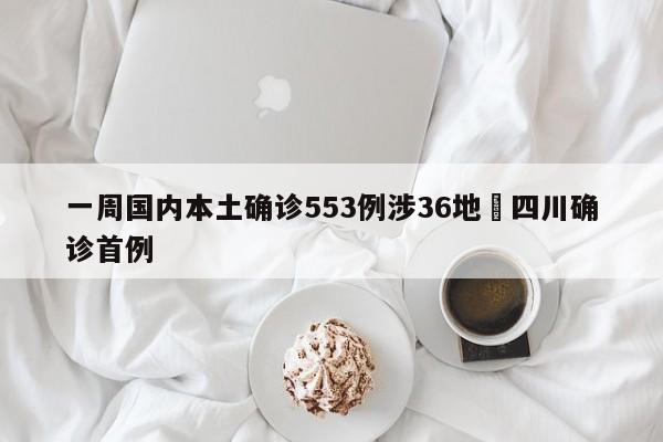 一周国内本土确诊553例涉36地›四川确诊首例