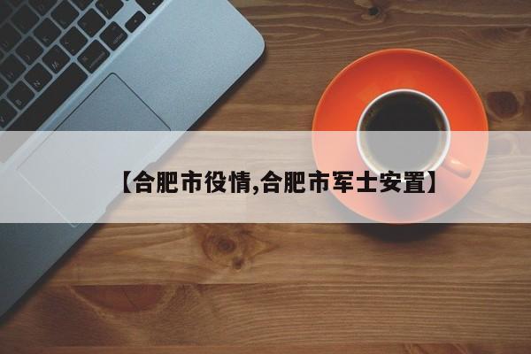 【合肥市役情,合肥市军士安置】