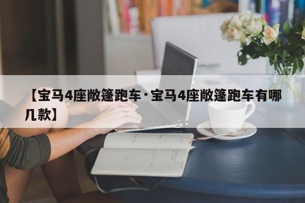 【宝马4座敞篷跑车·宝马4座敞篷跑车有哪几款】