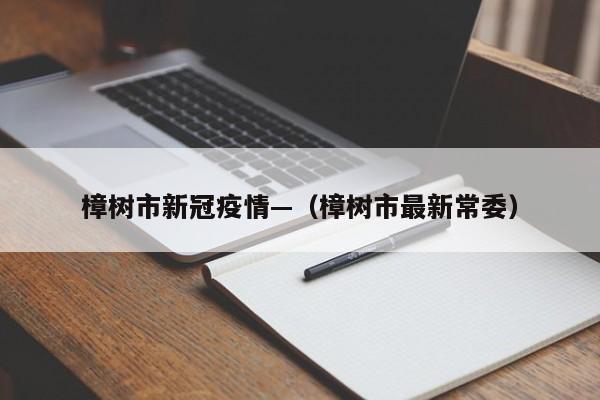 樟树市新冠疫情—（樟树市最新常委）