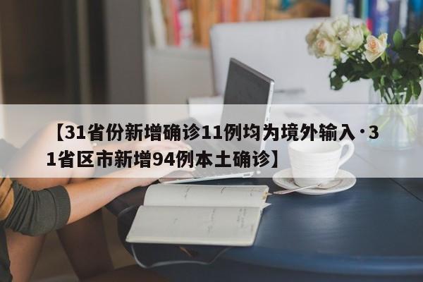 【31省份新增确诊11例均为境外输入·31省区市新增94例本土确诊】