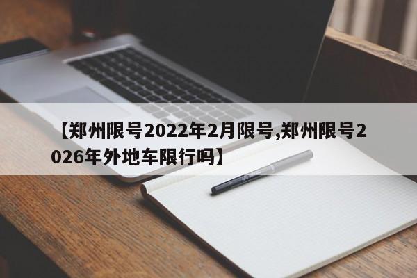 【郑州限号2022年2月限号,郑州限号2026年外地车限行吗】