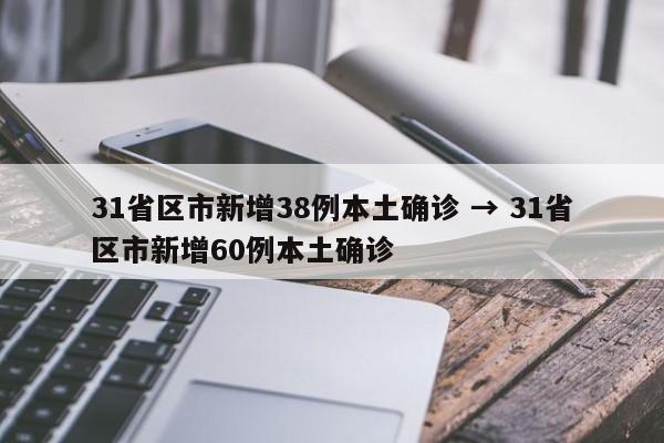 31省区市新增38例本土确诊 → 31省区市新增60例本土确诊