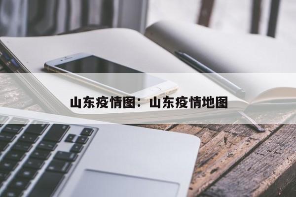 山东疫情图：山东疫情地图