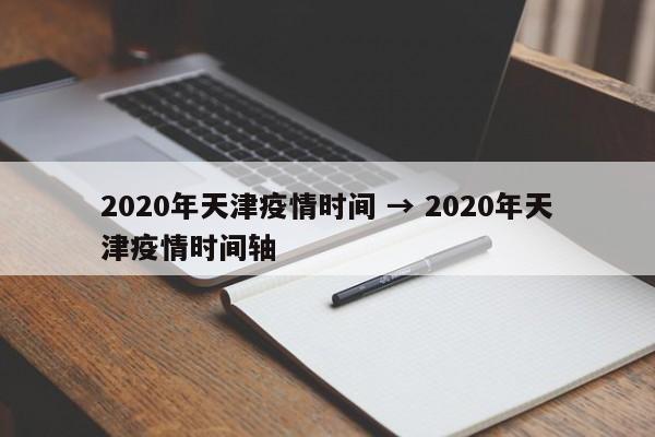 2020年天津疫情时间 → 2020年天津疫情时间轴