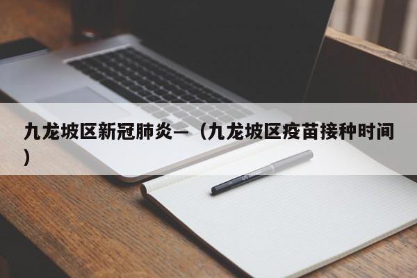 九龙坡区新冠肺炎—（九龙坡区疫苗接种时间）