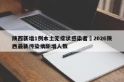 陕西新增1例本土无症状感染者›2026陕西最新传染病新增人数