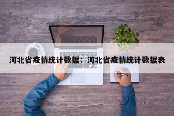 河北省疫情统计数据:河北省疫情统计数据表