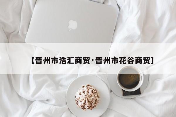 【晋州市浩汇商贸·晋州市花谷商贸】