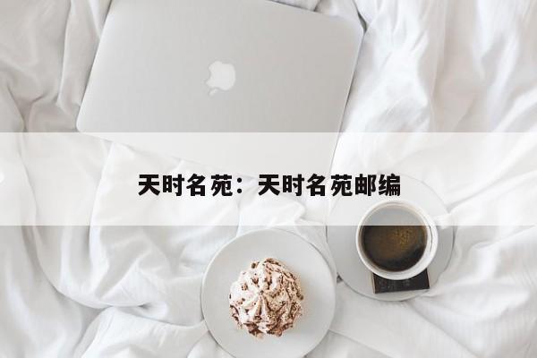 天时名苑:天时名苑邮编