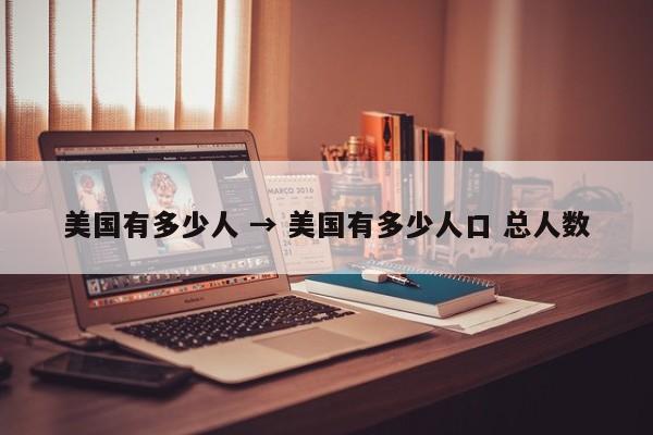 美国有多少人 → 美国有多少人口 总人数