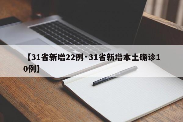 【31省新增22例·31省新增本土确诊10例】