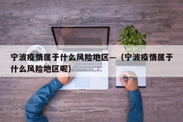 宁波疫情属于什么风险地区—(宁波疫情属于什么风险地区呢)