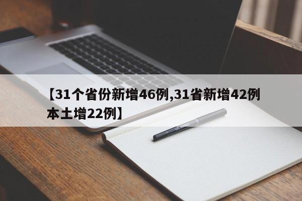 【31个省份新增46例,31省新增42例 本土增22例】