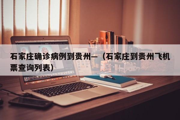 石家庄确诊病例到贵州—(石家庄到贵州飞机票查询列表)
