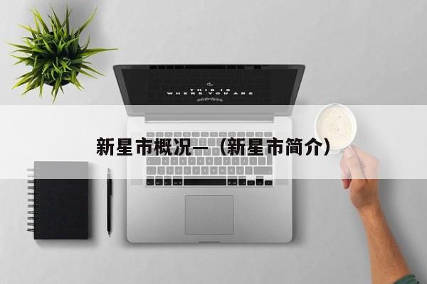 新星市概况—(新星市简介)