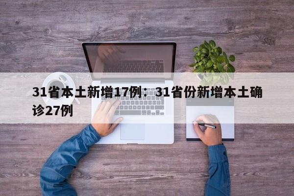 31省本土新增17例:31省份新增本土确诊27例