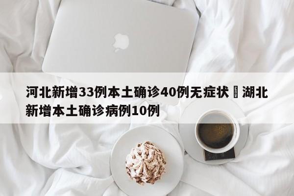 河北新增33例本土确诊40例无症状›湖北新增本土确诊病例10例