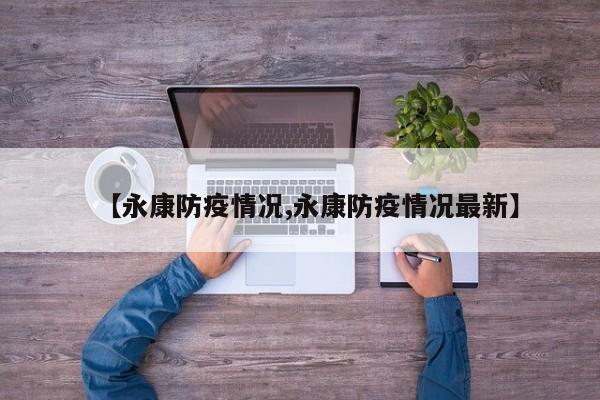 【永康防疫情况,永康防疫情况最新】