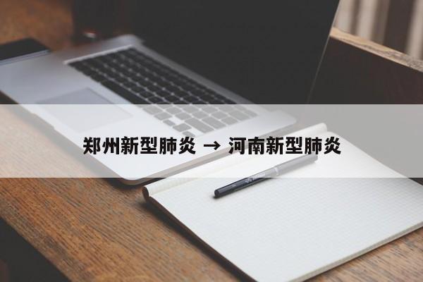 郑州新型肺炎 → 河南新型肺炎