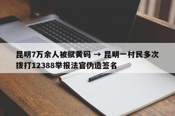 昆明7万余人被赋黄码 → 昆明一村民多次拨打12388举报法官伪造签名
