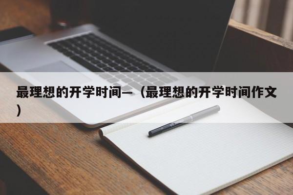 最理想的开学时间—(最理想的开学时间作文)