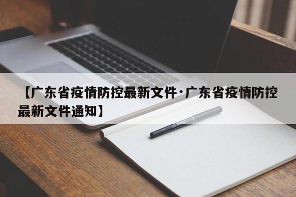 【广东省疫情防控最新文件·广东省疫情防控最新文件通知】