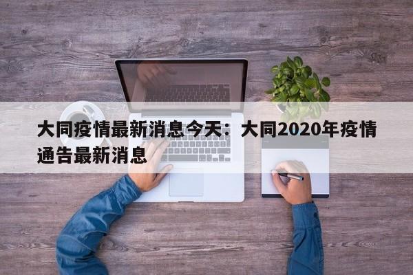 大同疫情最新消息今天:大同2020年疫情通告最新消息