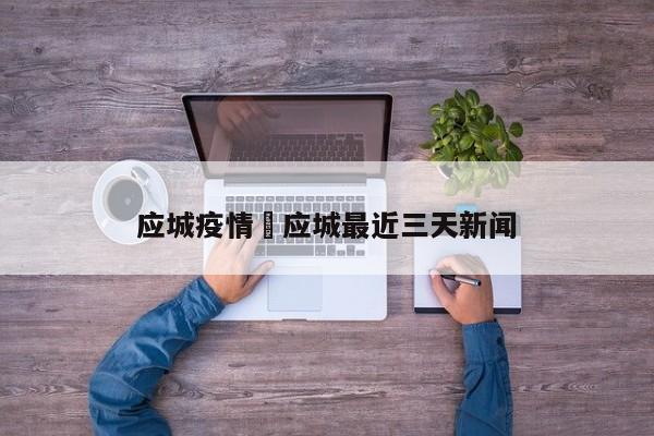 应城疫情›应城最近三天新闻
