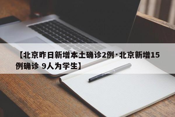 【北京昨日新增本土确诊2例·北京新增15例确诊 9人为学生】