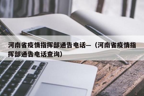 河南省疫情指挥部通告电话—(河南省疫情指挥部通告电话查询)