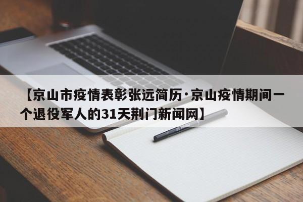 【京山市疫情表彰张远简历·京山疫情期间一个退役军人的31天荆门新闻网】