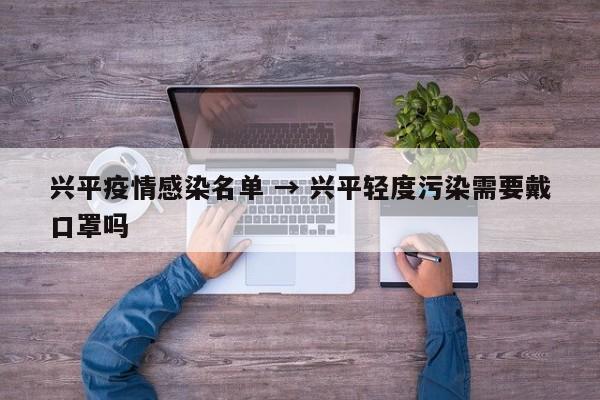 兴平疫情感染名单 → 兴平轻度污染需要戴口罩吗