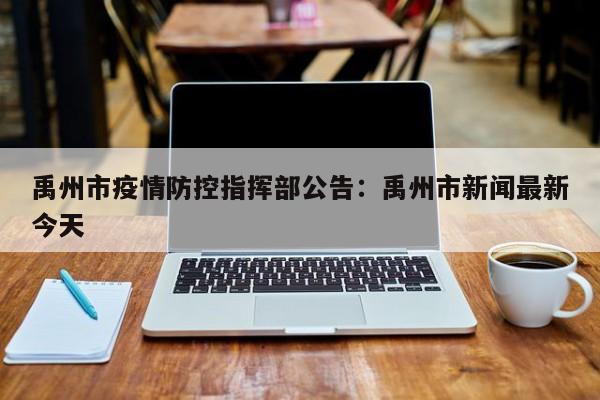 禹州市疫情防控指挥部公告:禹州市新闻最新今天